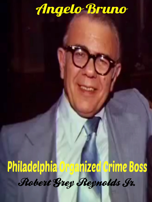 Title details for Angelo Bruno Philadelphia Organized Crime Boss by Robert Grey Reynolds, Jr - Available